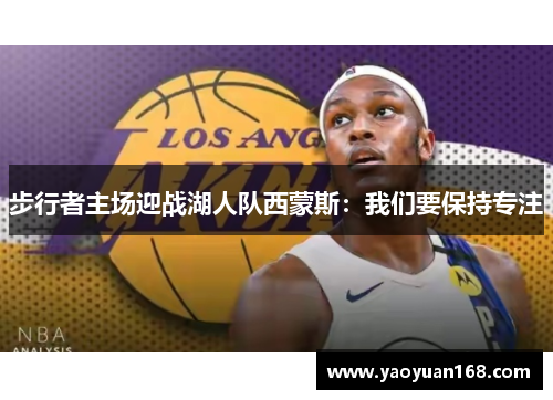 步行者主场迎战湖人队西蒙斯：我们要保持专注