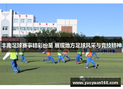 丰南足球赛事精彩纷呈 展现地方足球风采与竞技精神