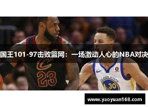 国王101-97击败篮网：一场激动人心的NBA对决