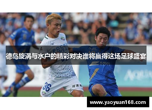 德岛旋涡与水户的精彩对决谁将赢得这场足球盛宴